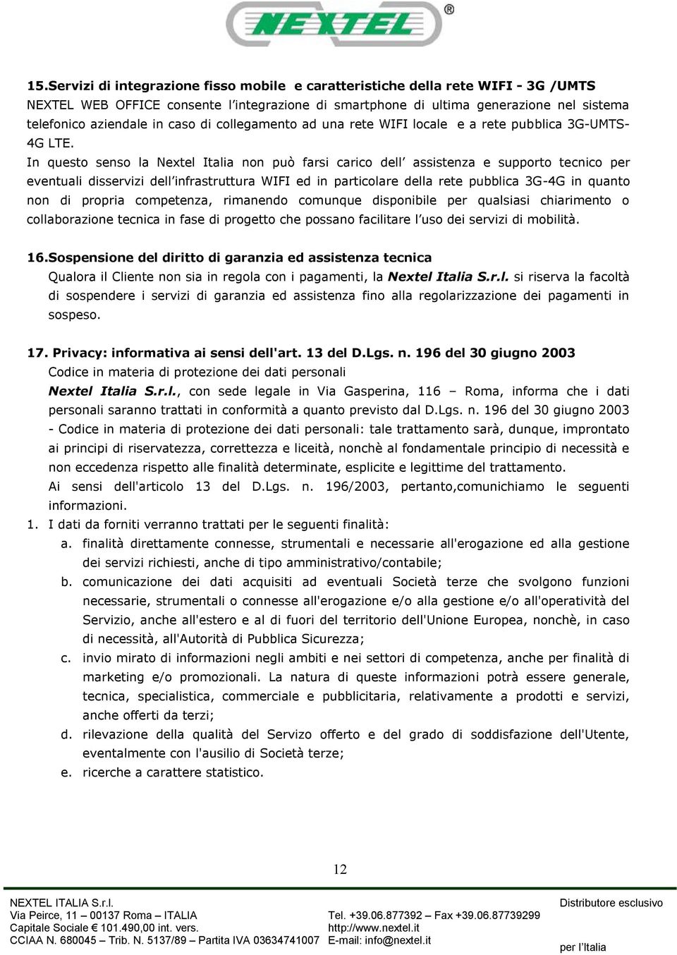 In questo senso la Nextel Italia non può farsi carico dell assistenza e supporto tecnico per eventuali disservizi dell infrastruttura WIFI ed in particolare della rete pubblica 3G-4G in quanto non di