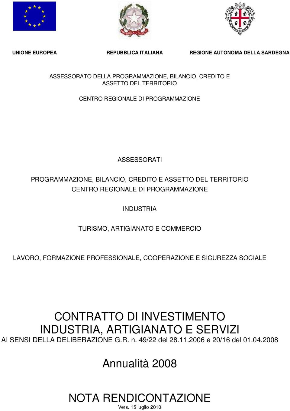 INDUSTRIA TURISMO, ARTIGIANATO E COMMERCIO LAVORO, FORMAZIONE PROFESSIONALE, COOPERAZIONE E SICUREZZA SOCIALE CONTRATTO DI INVESTIMENTO INDUSTRIA,