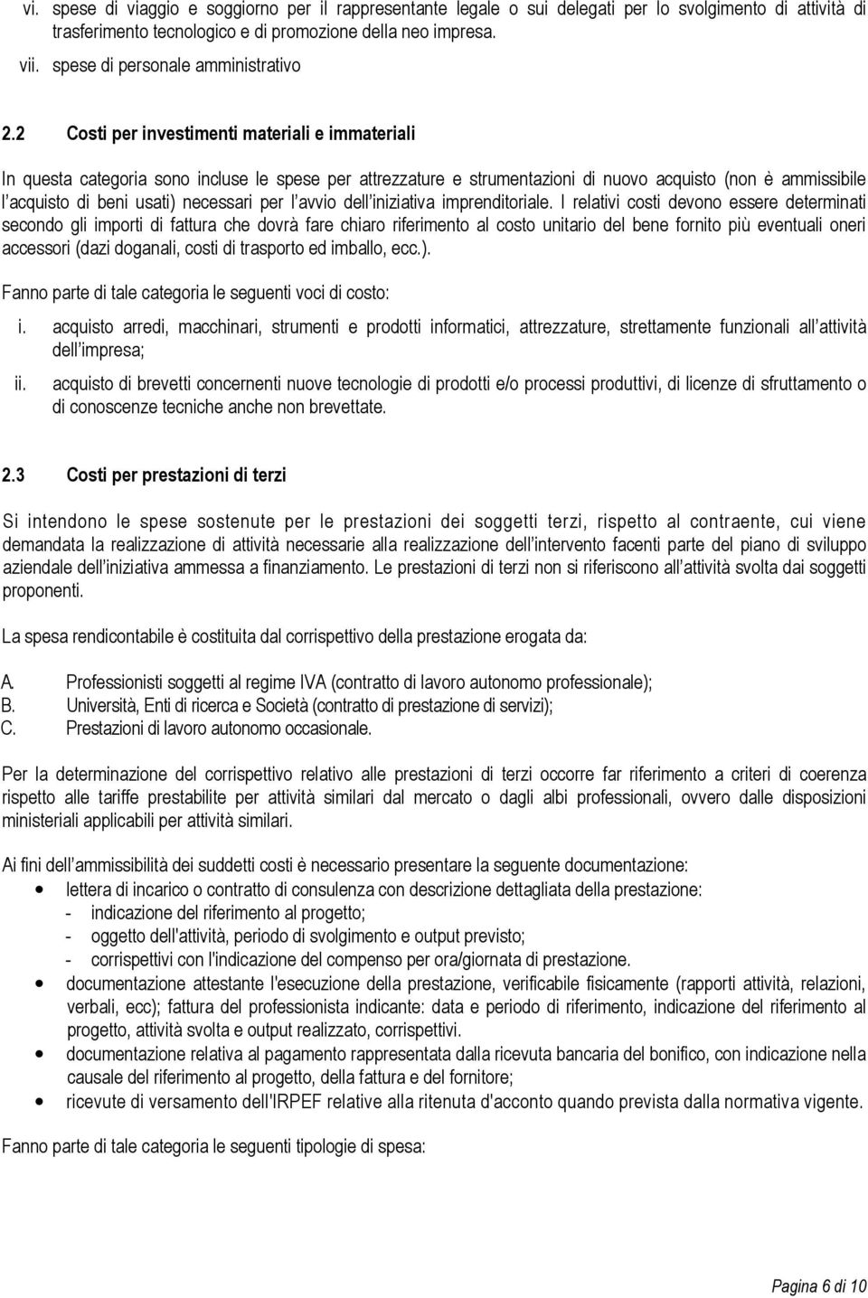 2 Costi per investimenti materiali e immateriali In questa categoria sono incluse le spese per attrezzature e strumentazioni di nuovo acquisto (non è ammissibile l acquisto di beni usati) necessari