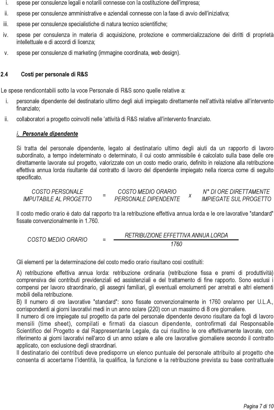 acquisizione, protezione e commercializzazione dei diritti di proprietà intellettuale e di accordi di licenza; v. spese per consulenze di marketing (immagine coordinata, web design). 2.