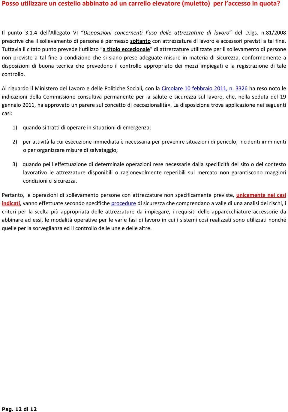 Tuttavia il citato punto prevede l utilizzo a titolo eccezionale di attrezzature utilizzate per il sollevamento di persone non previste a tal fine a condizione che si siano prese adeguate misure in