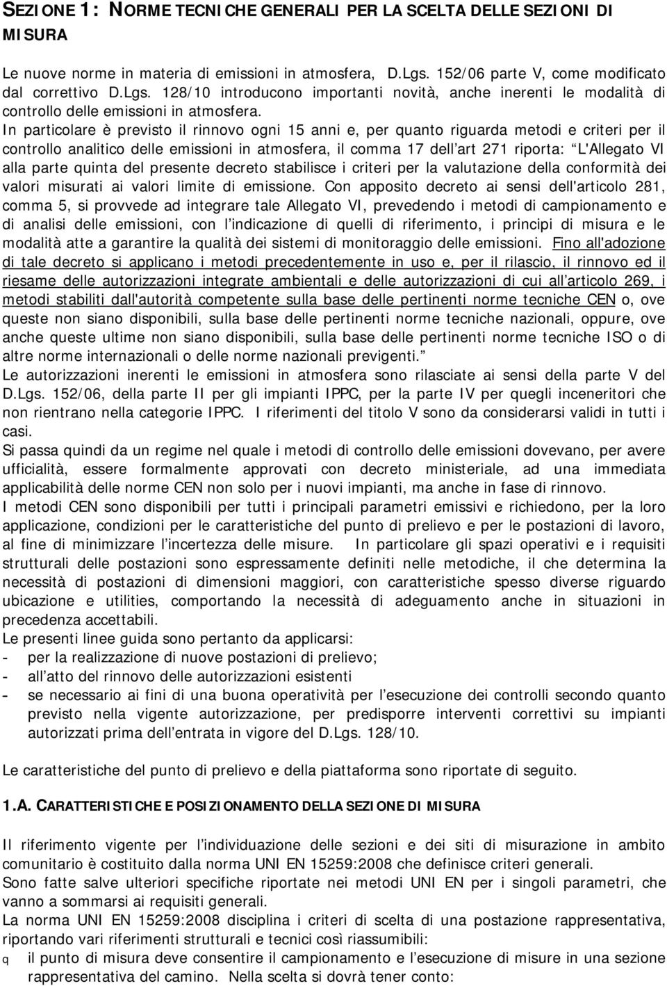 In particolare è previsto il rinnovo ogni 15 anni e, per quanto riguarda metodi e criteri per il controllo analitico delle emissioni in atmosfera, il comma 17 dell art 271 riporta: L'Allegato VI alla