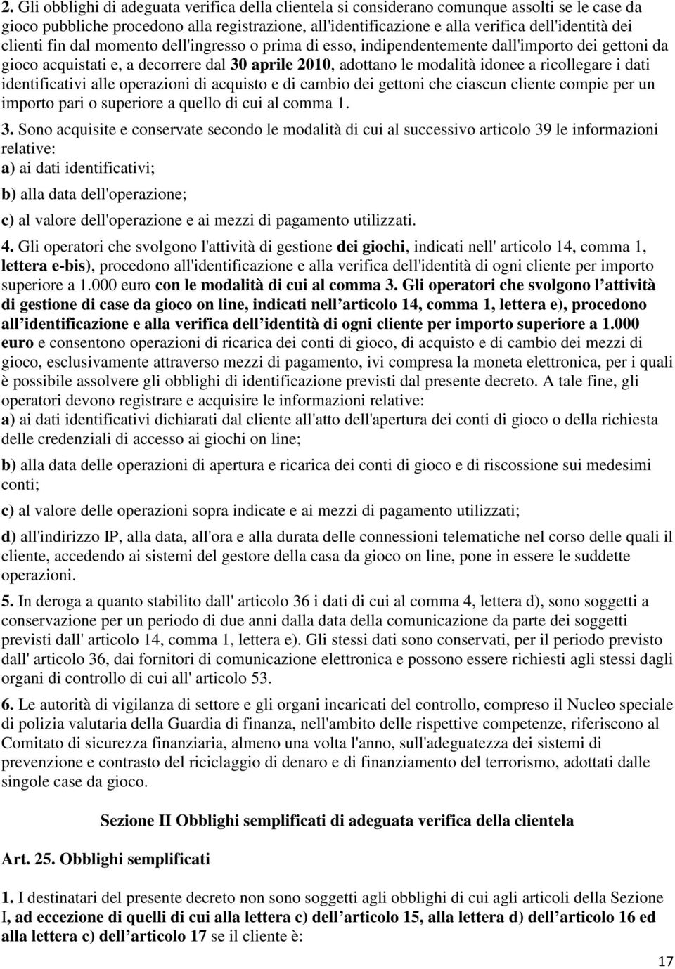 dati identificativi alle operazioni di acquisto e di cambio dei gettoni che ciascun cliente compie per un importo pari o superiore a quello di cui al comma 1. 3.