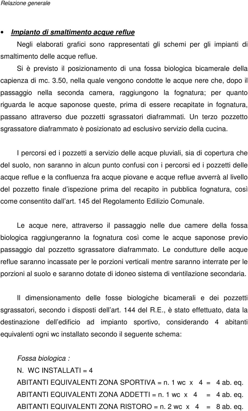 50, nella quale vengono condotte le acque nere che, dopo il passaggio nella seconda camera, raggiungono la fognatura; per quanto riguarda le acque saponose queste, prima di essere recapitate in