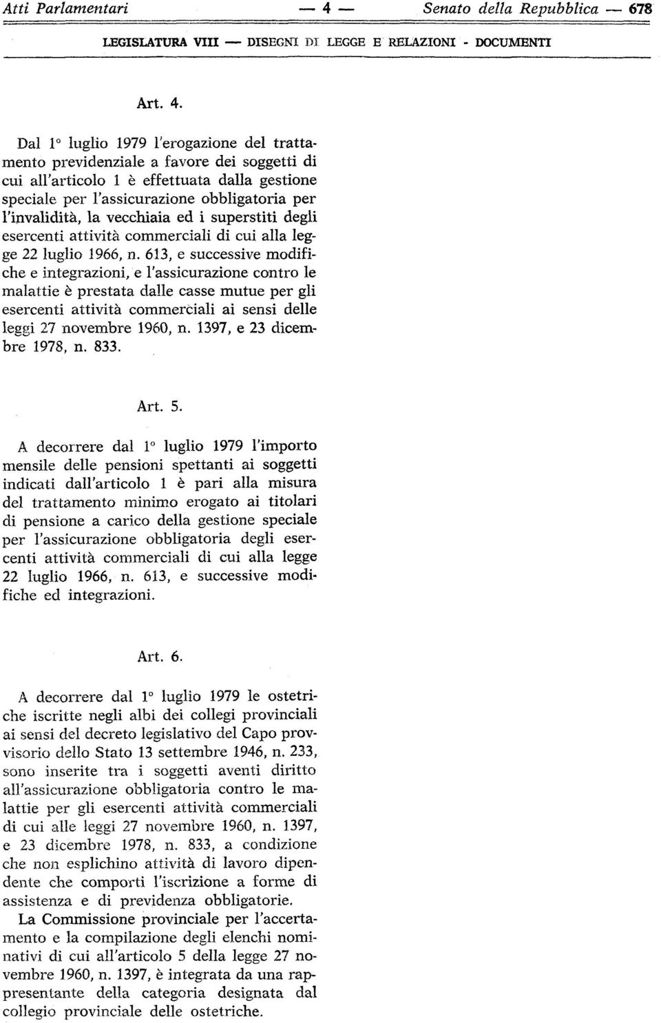 Dal 1 luglio 1979 l'erogazione del trattamento previdenziale a favore dei soggetti di cui all'articolo 1 è effettuata dalla gestione speciale per l'assicurazione obbligatoria per l'invalidità, la