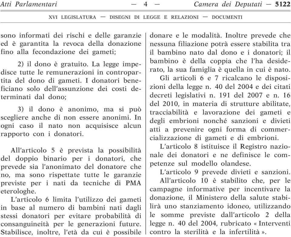 I donatori beneficiano solo dell assunzione dei costi determinati dal dono; 3) il dono è anonimo, ma si può scegliere anche di non essere anonimi.