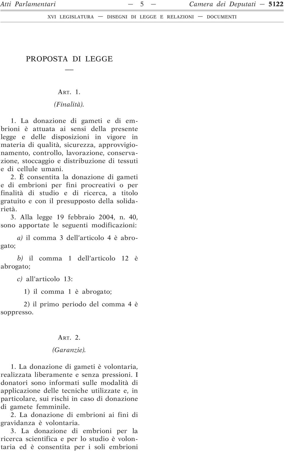 La donazione di gameti e di embrioni è attuata ai sensi della presente legge e delle disposizioni in vigore in materia di qualità, sicurezza, approvvigionamento, controllo, lavorazione,