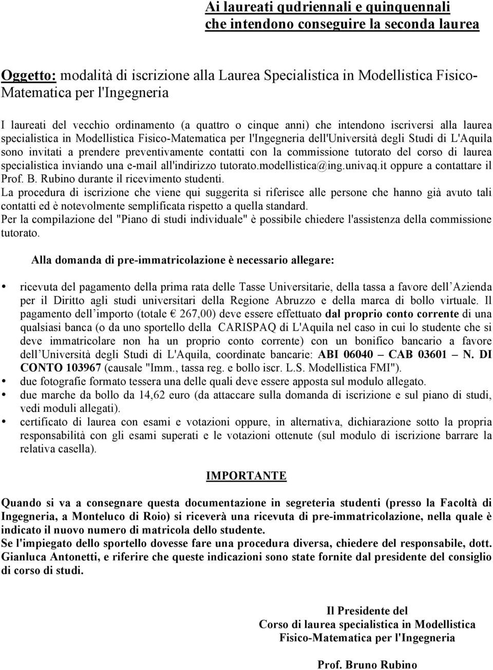 L'Aquila sono invitati a prendere preventivamente contatti con la commissione tutorato del corso di laurea specialistica inviando una e-mail all'indirizzo tutorato.modellistica@ing.univaq.