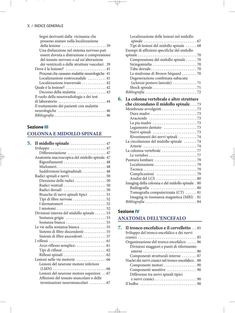 39 Dove è la lesione?...................... 41 Processi che causano malattie neurologiche 41 Localizzazione rostrocaudale.......... 41 Localizzazione trasversale............. 42 Quale è la lesione?