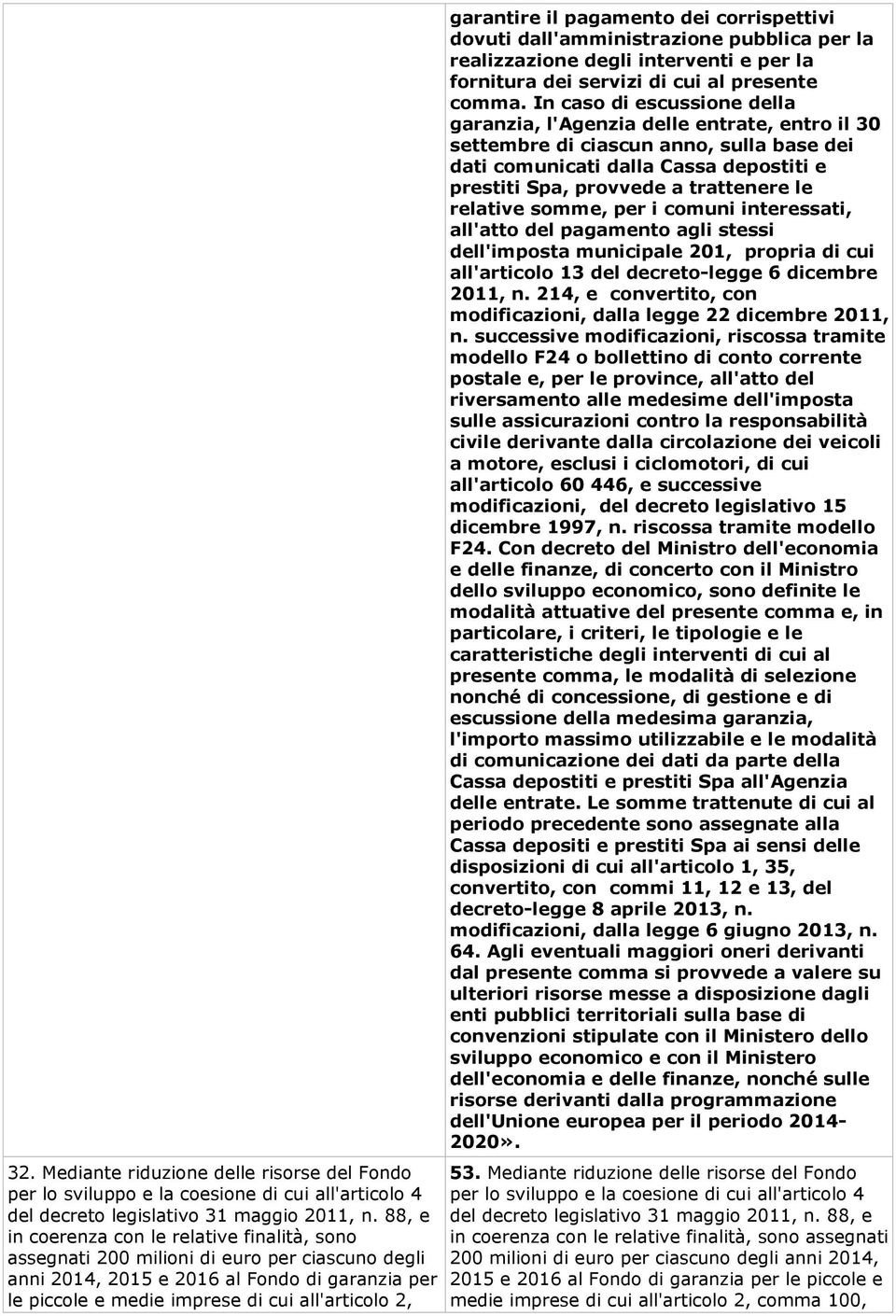 garantire il pagamento dei corrispettivi dovuti dall'amministrazione pubblica per la realizzazione degli interventi e per la fornitura dei servizi di cui al presente comma.