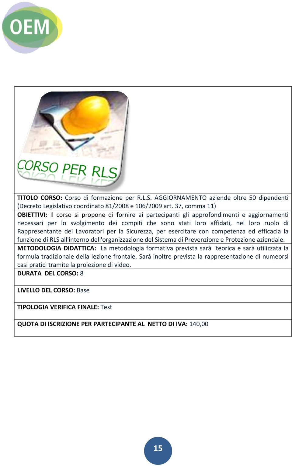 Rappresentante dei Lavoratori per la Sicurezza, per esercitare con competenza ed efficacia la funzione di RLS all'interno dell'organizzazione del Sistema di Prevenzione e Protezione aziendale.