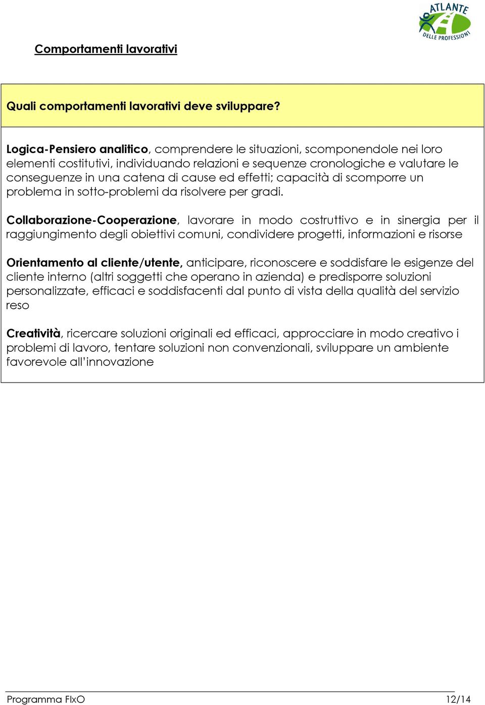 effetti; capacità di scomporre un problema in sotto-problemi da risolvere per gradi.