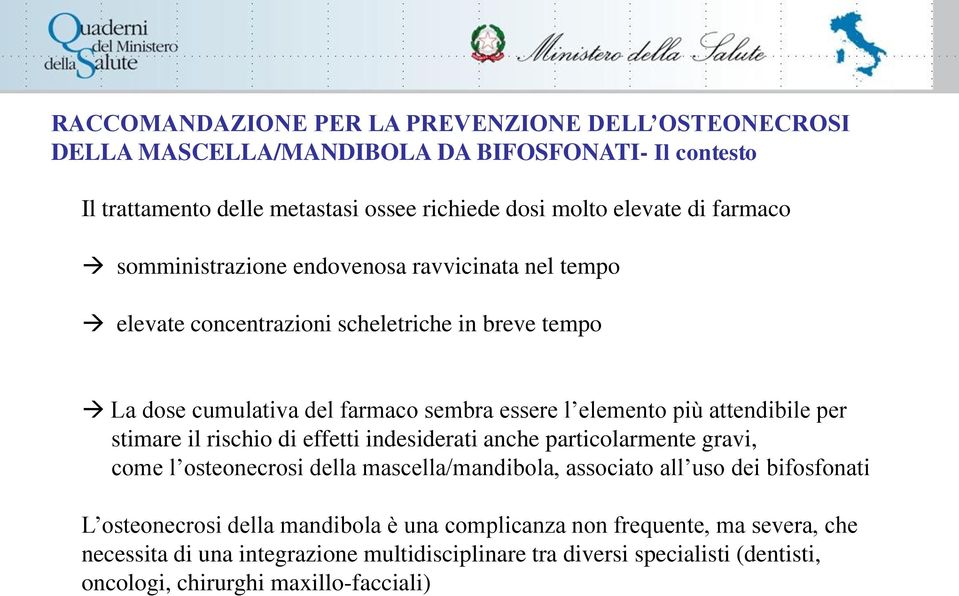 attendibile per stimare il rischio di effetti indesiderati anche particolarmente gravi, come l osteonecrosi della mascella/mandibola, associato all uso dei bifosfonati L