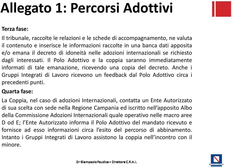 Il Polo Adottivo e la coppia saranno immediatamente informati di tale emanazione, ricevendo una copia del decreto.