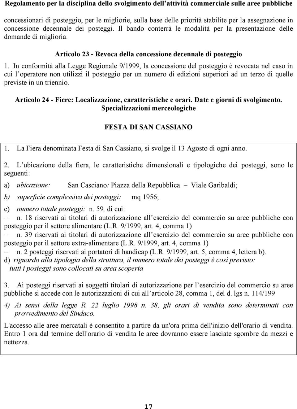 In conformità alla Legge Regionale 9/1999, la concessione del posteggio è revocata nel caso in cui l operatore non utilizzi il posteggio per un numero di edizioni superiori ad un terzo di quelle