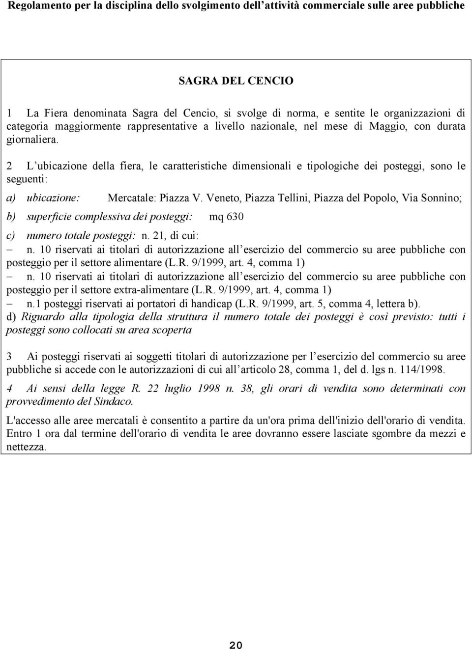 Veneto, Piazza Tellini, Piazza del Popolo, Via Sonnino; b) superficie complessiva dei posteggi: mq 630 c) numero totale posteggi: n. 21, di cui: n.