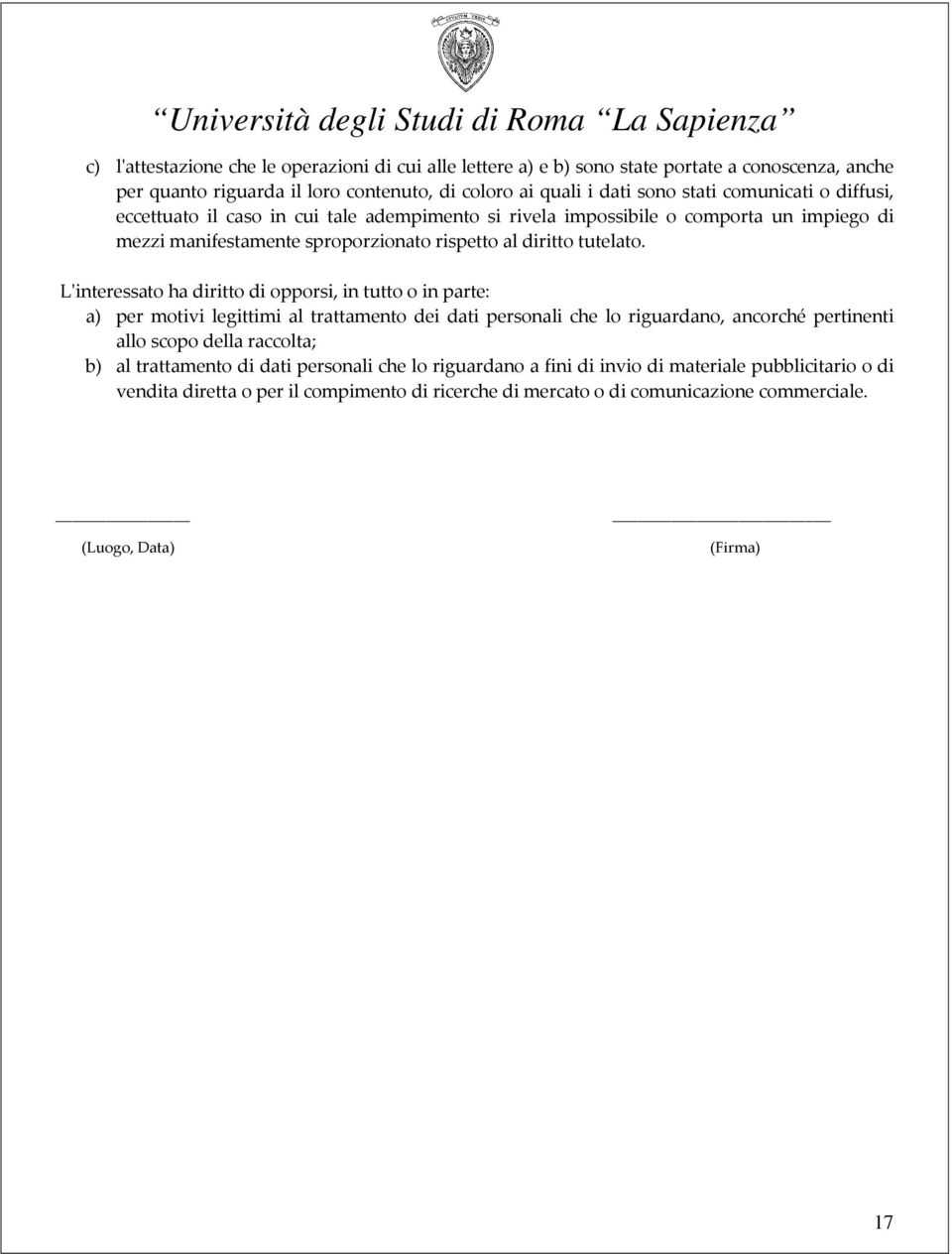 L'interessato ha diritto di opporsi, in tutto o in parte: a) per motivi legittimi al trattamento dei dati personali che lo riguardano, ancorché pertinenti allo scopo della raccolta; b) al