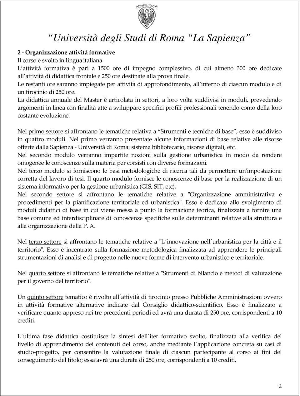 Le restanti ore saranno impiegate per attività di approfondimento, all interno di ciascun modulo e di un tirocinio di 250 ore.