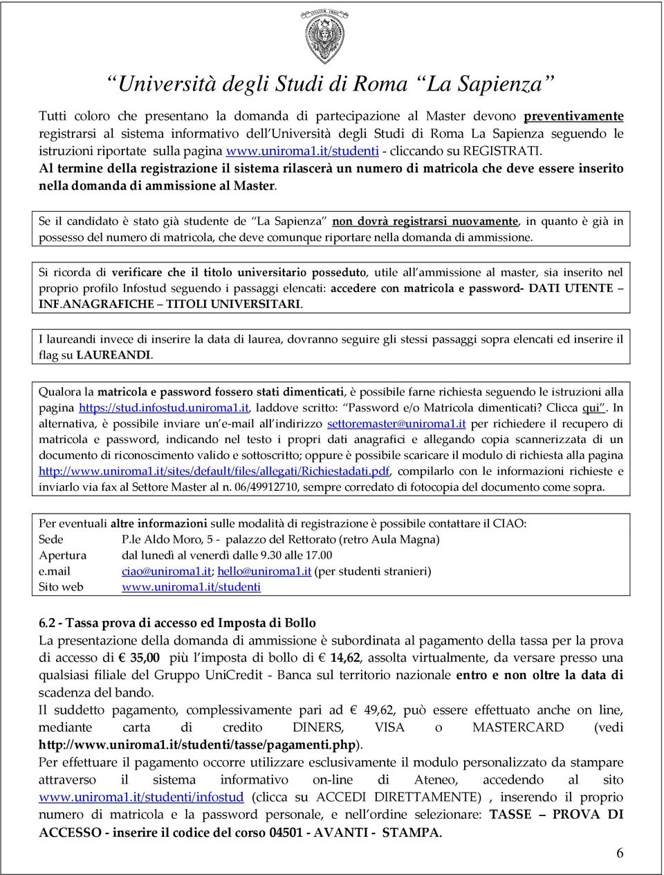 Al termine della registrazione il sistema rilascerà un numero di matricola che deve essere inserito nella domanda di ammissione al Master.