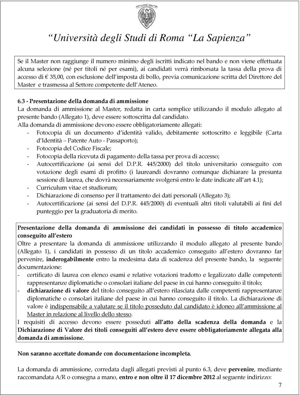 3 - Presentazione della domanda di ammissione La domanda di ammissione al Master, redatta in carta semplice utilizzando il modulo allegato al presente bando (Allegato 1), deve essere sottoscritta dal