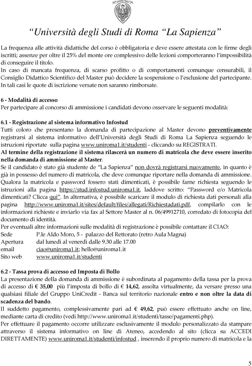 In caso di mancata frequenza, di scarso profitto o di comportamenti comunque censurabili, il Consiglio Didattico Scientifico del Master può decidere la sospensione o l esclusione del partecipante.