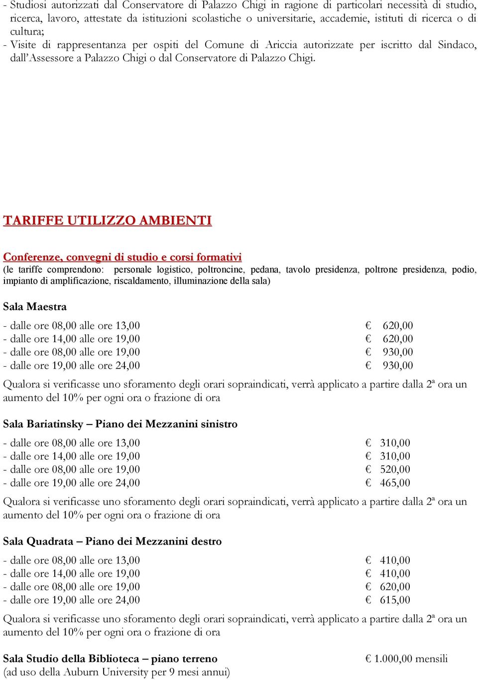 TARIFFE UTILIZZO AMBIENTI Conferenze, convegni di studio e corsi formativi (le tariffe comprendono: personale logistico, poltroncine, pedana, tavolo presidenza, poltrone presidenza, podio, impianto