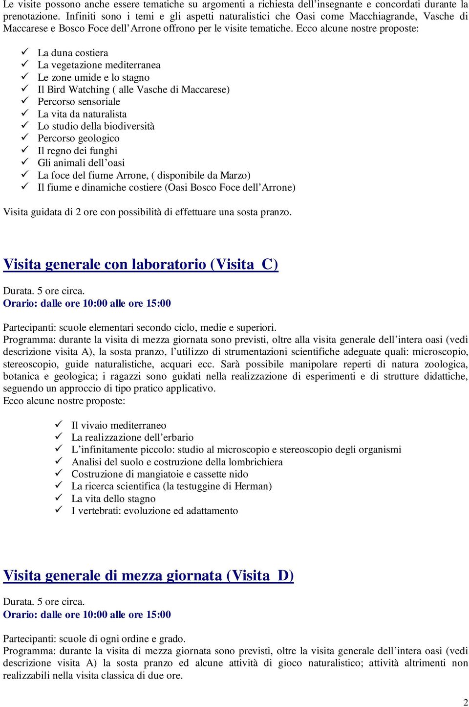 Ecco alcune nostre proposte: La duna costiera La vegetazione mediterranea Le zone umide e lo stagno Il Bird Watching ( alle Vasche di Maccarese) Percorso sensoriale La vita da naturalista Lo studio