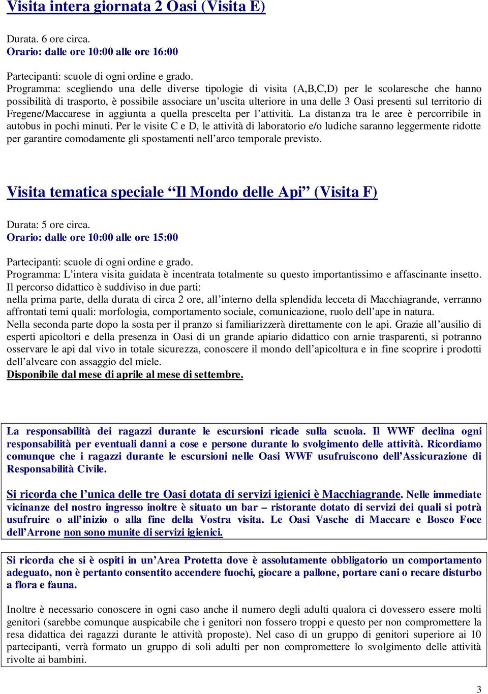 territorio di Fregene/Maccarese in aggiunta a quella prescelta per l attività. La distanza tra le aree è percorribile in autobus in pochi minuti.