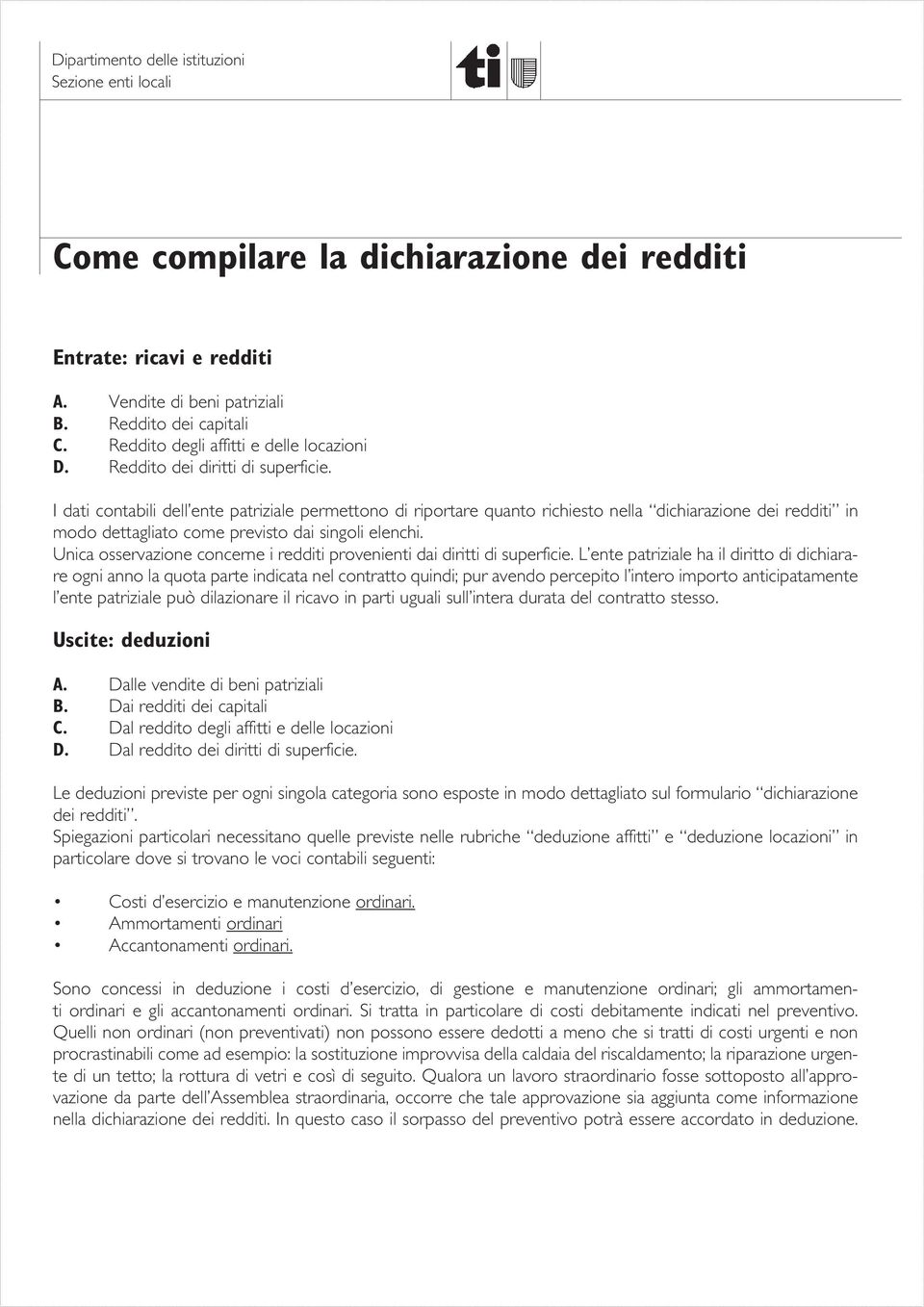 I dati contabili dell ente patriziale permettono di riportare quanto richiesto nella dichiarazione dei redditi in modo dettagliato come previsto dai singoli elenchi.