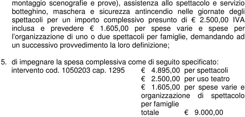 605,00 per spese varie e spese per l organizzazione di uno o due spettacoli per famiglie, demandando ad un successivo provvedimento la loro