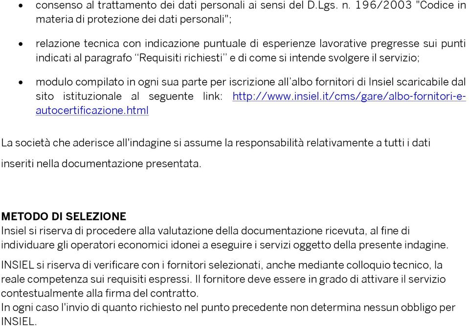 come si intende svolgere il servizio; modulo compilato in ogni sua parte per iscrizione all albo fornitori di Insiel scaricabile dal sito istituzionale al seguente link: http://www.insiel.