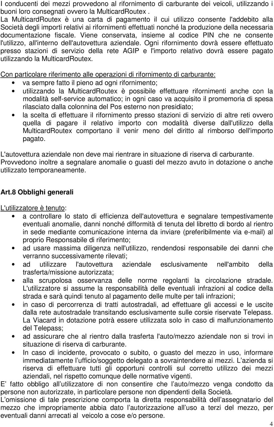 fiscale. Viene conservata, insieme al codice PIN che ne consente l'utilizzo, all'interno dell'autovettura aziendale.