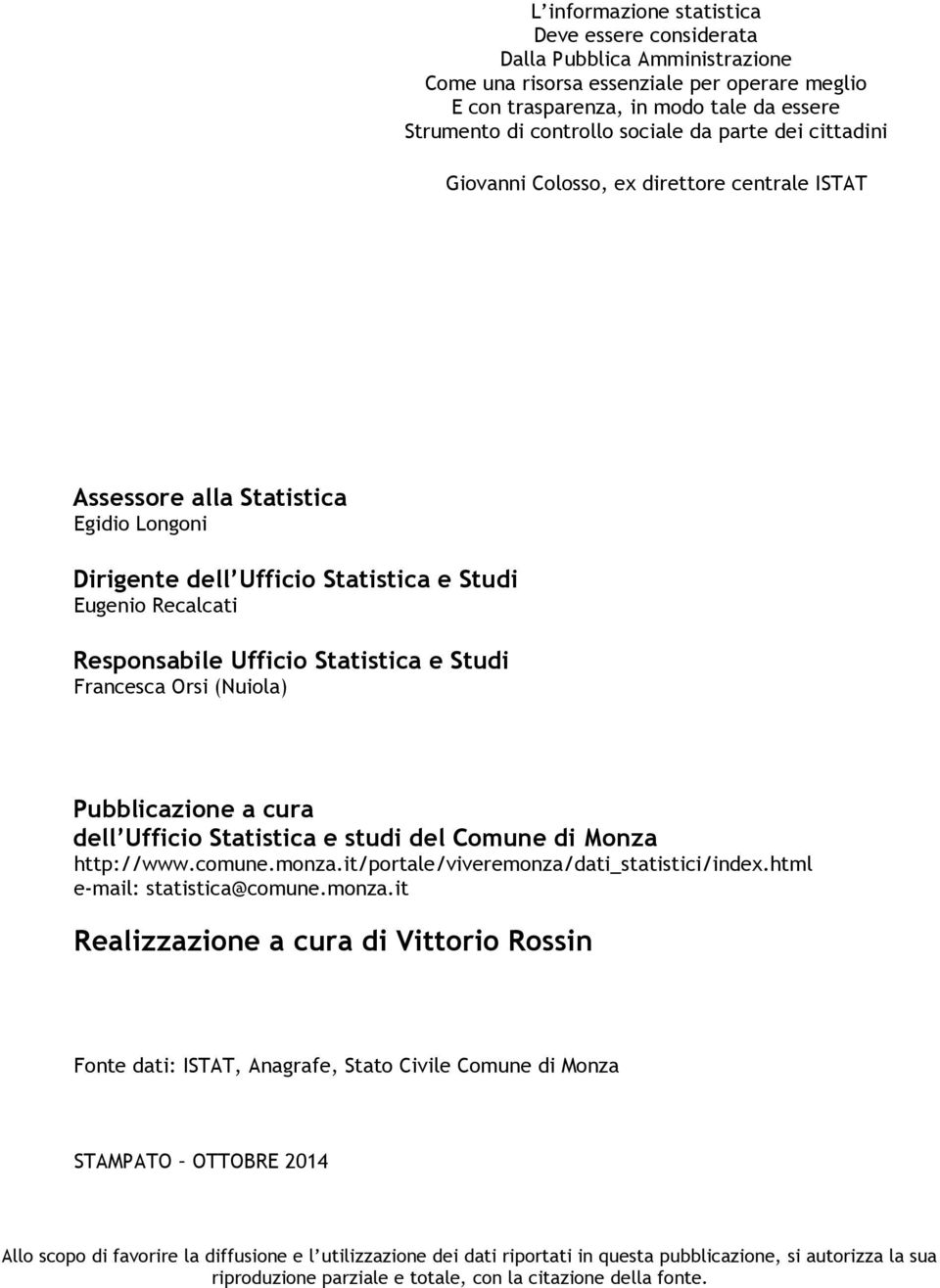 Statistica e Studi Francesca Orsi (Nuiola) Pubblicazione a cura dell Ufficio Statistica e studi del Comune di Monza http://www.comune.monza.it/portale/viveremonza/dati_statistici/index.