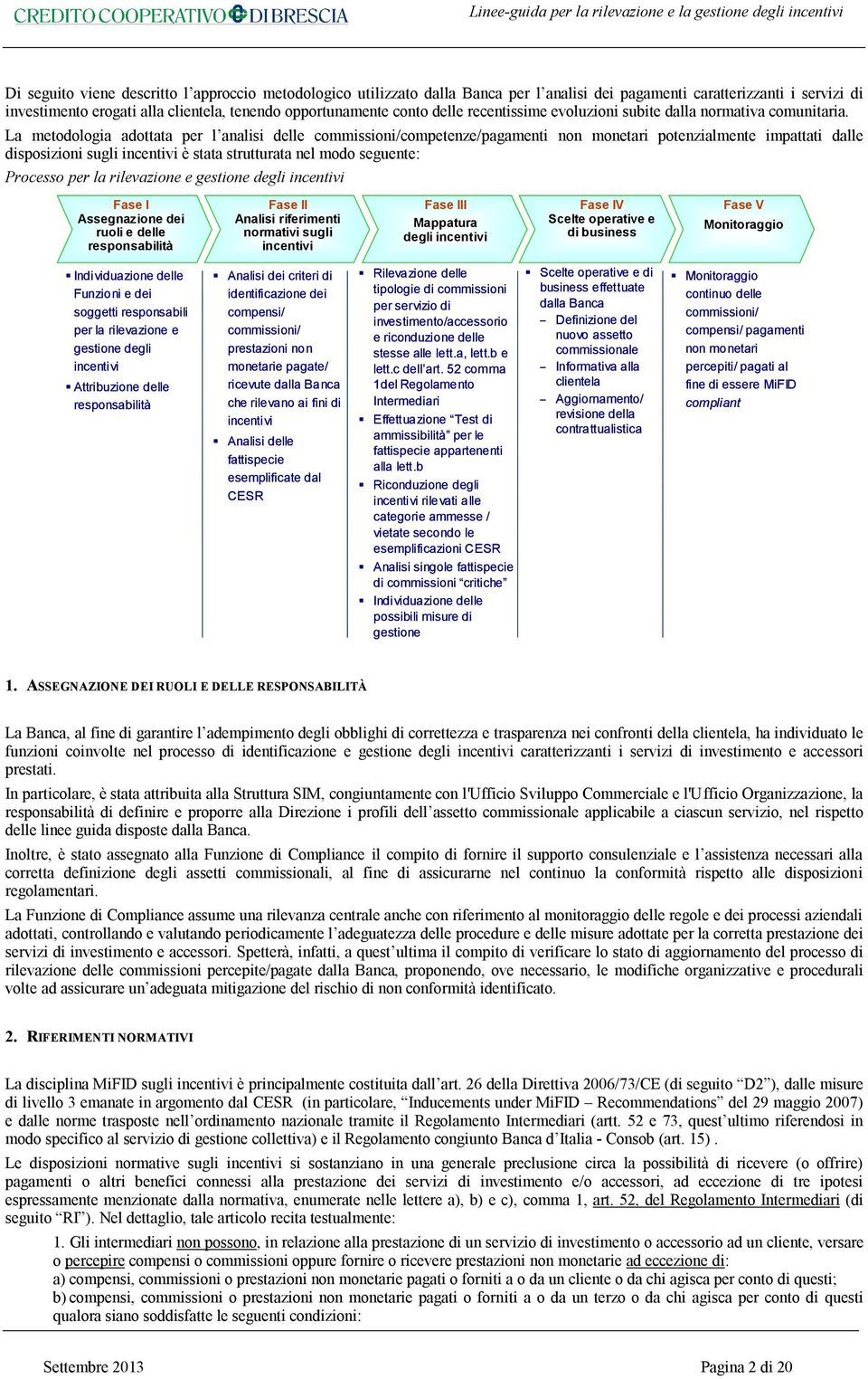 La metodologia adottata per l analisi delle commissioni/competenze/pagamenti non monetari potenzialmente impattati dalle disposizioni sugli incentivi è stata strutturata nel modo seguente: Processo