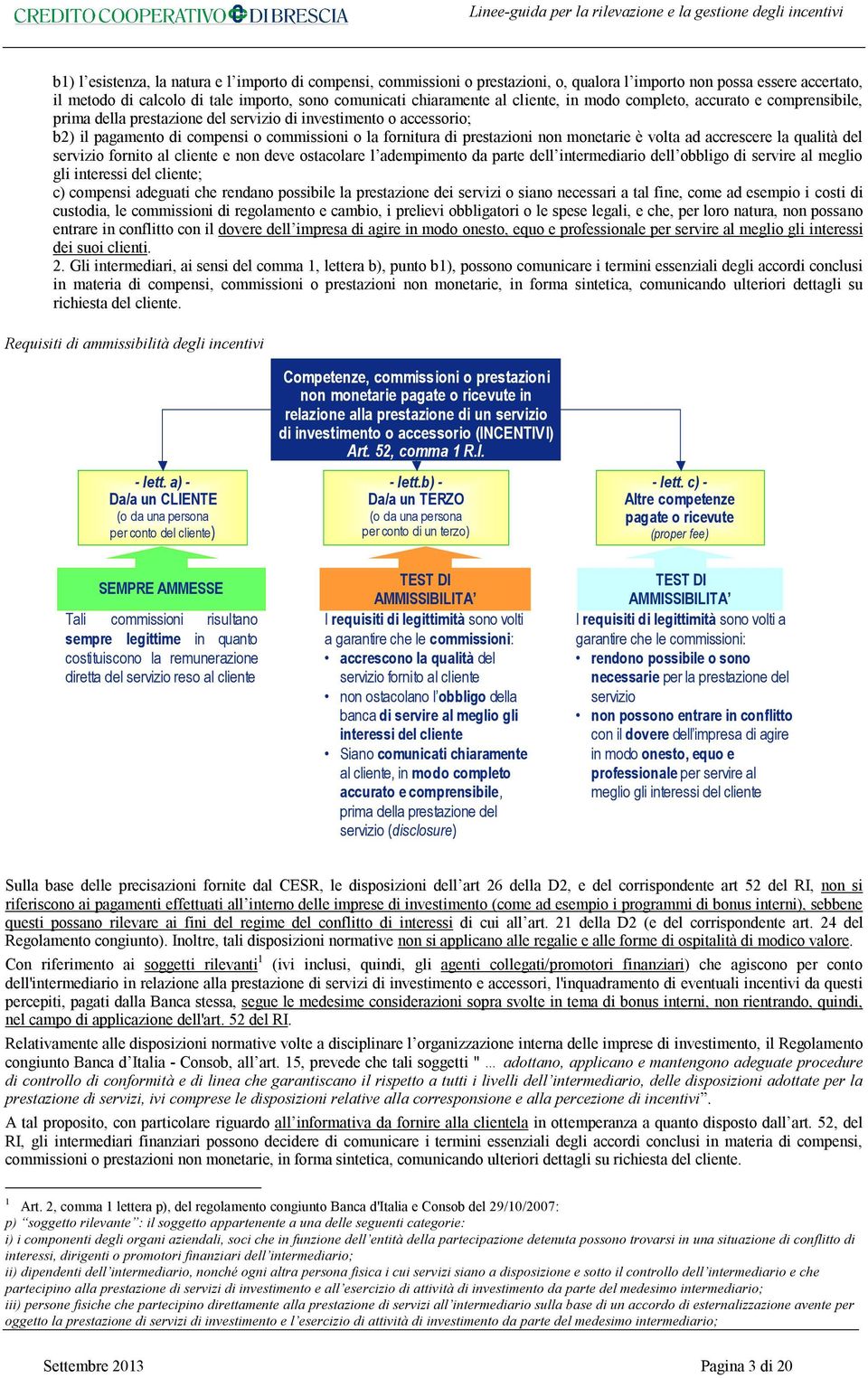 la fornitura di prestazioni non monetarie è volta ad accrescere la qualità del fornito al cliente e non deve ostacolare l adempimento da parte dell intermediario dell obbligo di servire al meglio gli