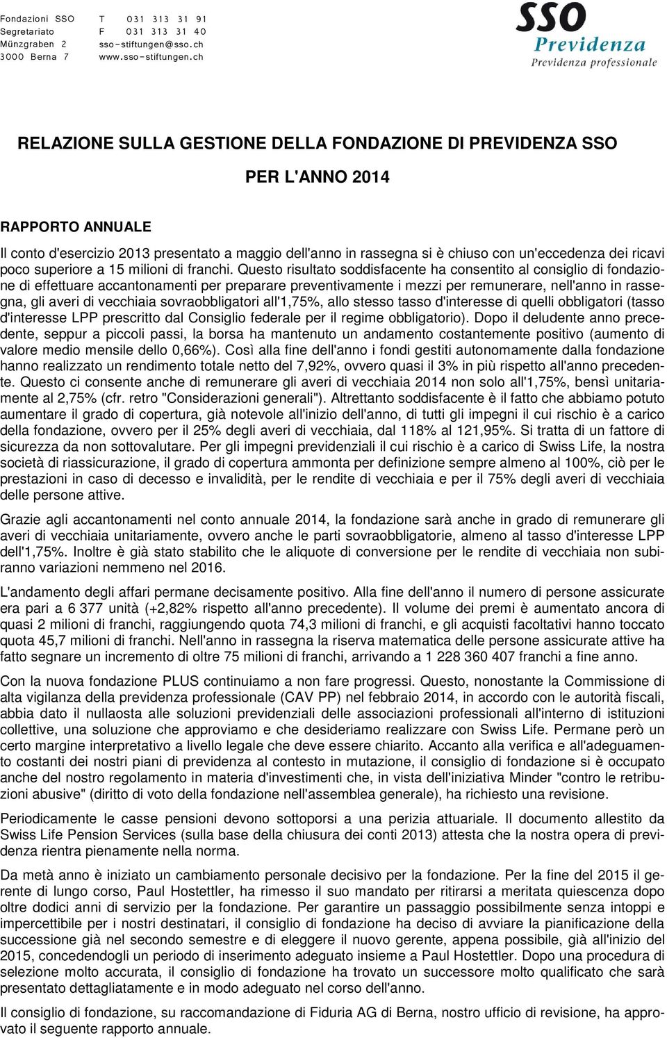 ch RELAZIONE SULLA GESTIONE DELLA FONDAZIONE DI PREVIDENZA SSO PER L'ANNO 2014 RAPPORTO ANNUALE Il conto d'esercizio 2013 presentato a maggio dell'anno in rassegna si è chiuso con un'eccedenza dei