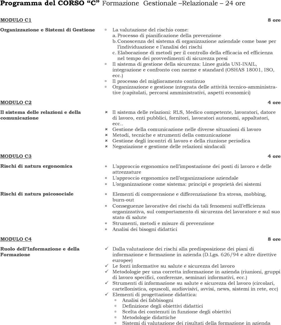 Elaborazione di metodi per il controllo della efficacia ed efficienza nel tempo dei provvedimenti di sicurezza presi Il sistema di gestione della sicurezza: Linee guida UNI-INAIL, integrazione e