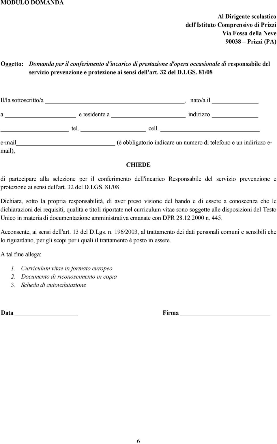 e-mail (è obbligatorio indicare un numero di telefono e un indirizzo e- mail), CHIEDE di partecipare alla selezione per il conferimento dell'incarico Responsabile del servizio prevenzione e