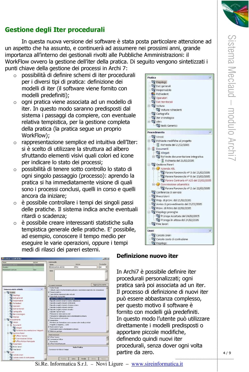 Di seguito vengono sintetizzati i punti chiave della gestione dei processi in Archi 7: o possibilità di definire schemi di iter procedurali per i diversi tipi di pratica: definizione dei modelli di