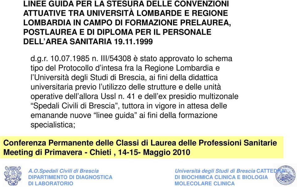 III/54308 è stato approvato lo schema tipo del Protocollo d intesa fra la Regione Lombardia e l Università degli Studi di Brescia, ai fini della didattica