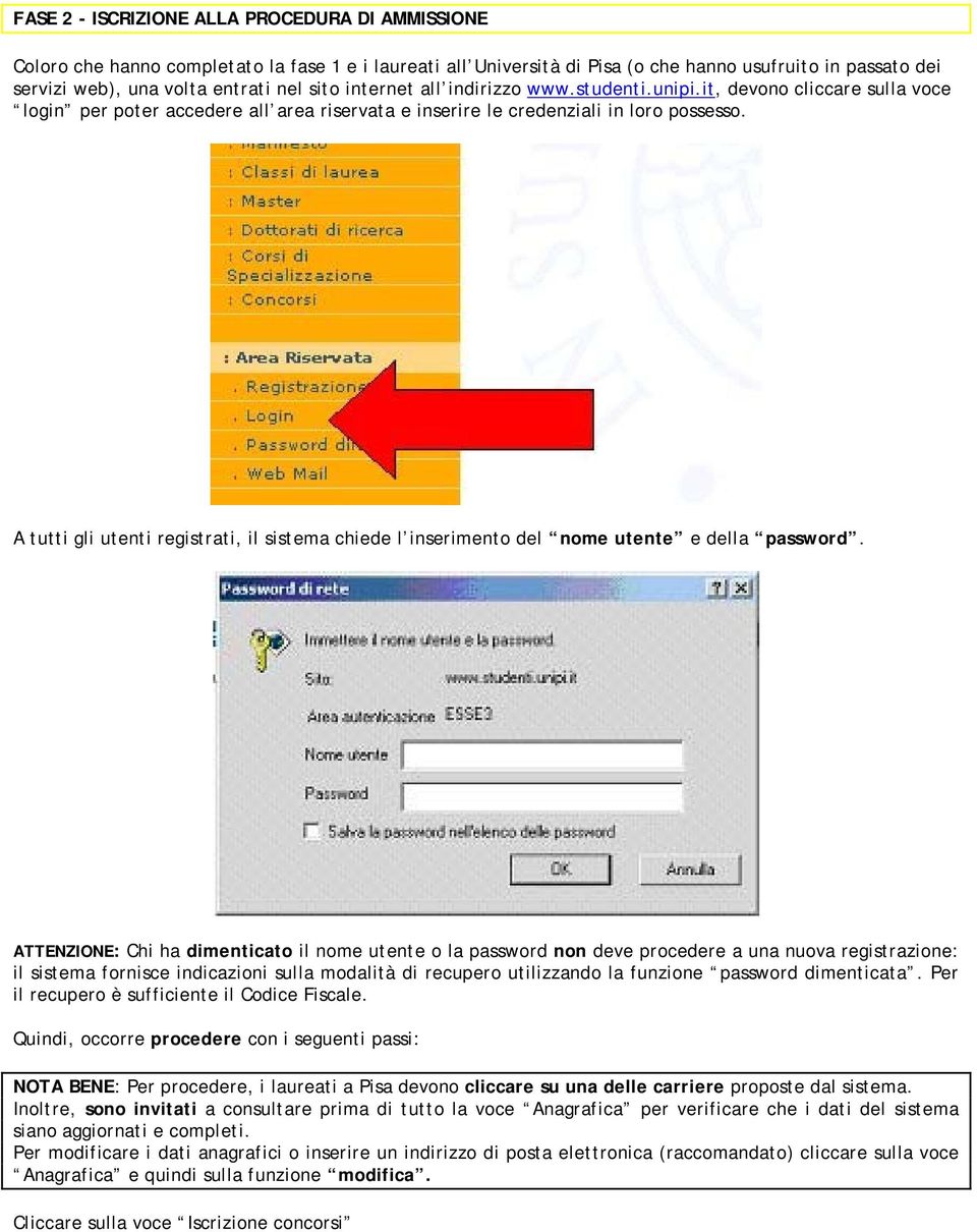 A tutti gli utenti registrati, il sistema chiede l inserimento del nome utente e della password.
