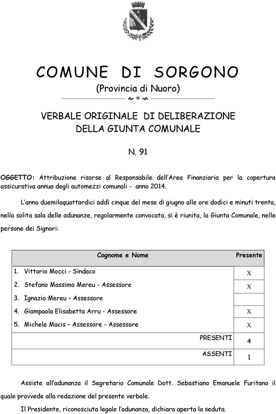 L anno duemilaquattordici addì cinque del mese di giugno alle ore dodici e minuti trenta, nella solita sala delle adunanze, regolarmente convocata, si è riunita, la Giunta Comunale, nelle persone dei