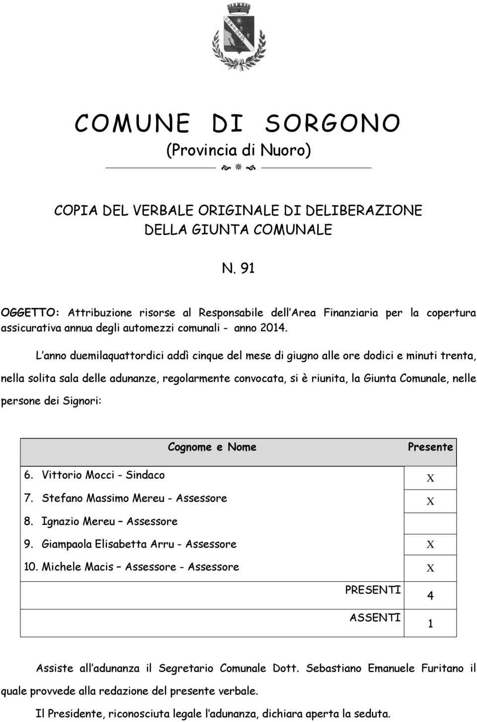 L anno duemilaquattordici addì cinque del mese di giugno alle ore dodici e minuti trenta, nella solita sala delle adunanze, regolarmente convocata, si è riunita, la Giunta Comunale, nelle persone dei