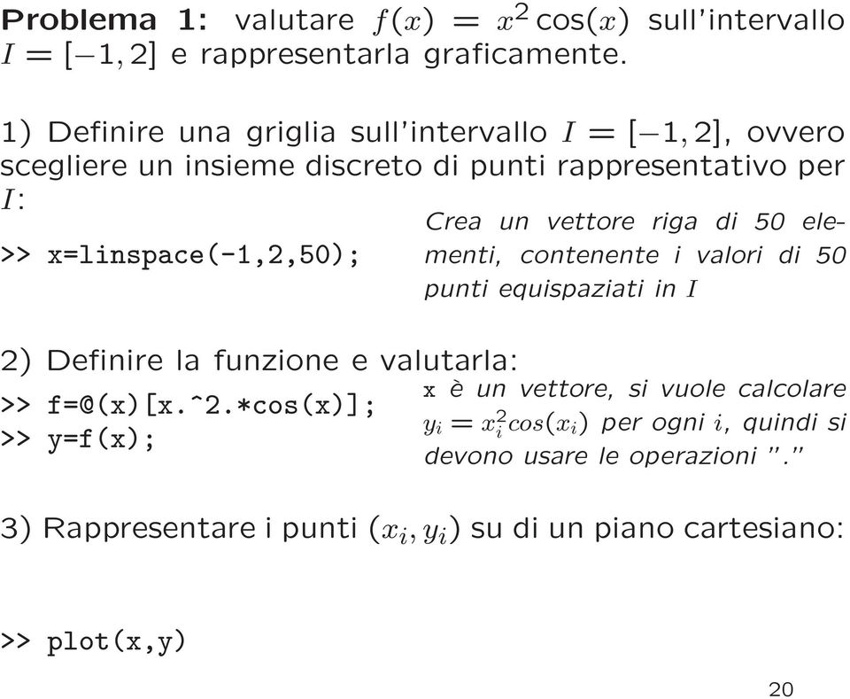 2) Definire la funzione e valutarla: >> f=@(x)[x.^2.