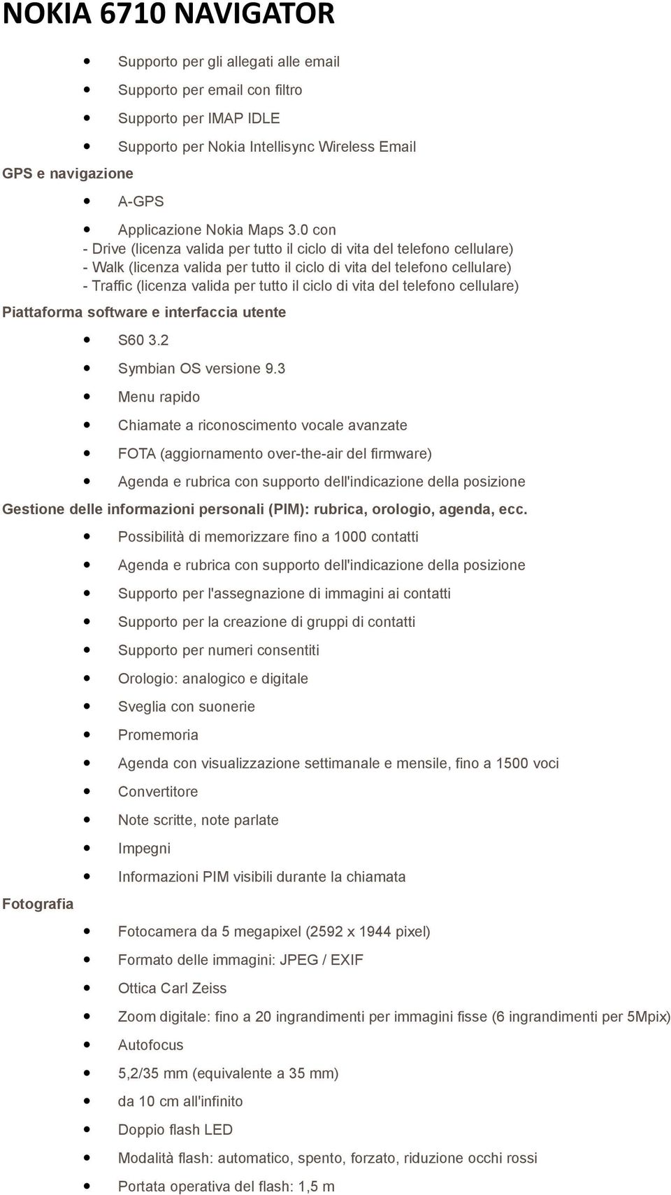 di vita del telefono cellulare) Piattaforma software e interfaccia utente S60 3.2 Symbian OS versione 9.