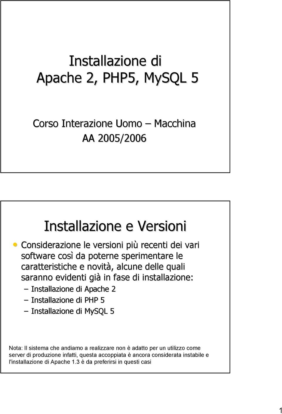 installazione: Installazione di Apache 2 Installazione di PHP 5 Installazione di MySQL 5 Nota: Il sistema che andiamo a realizzare non è adatto