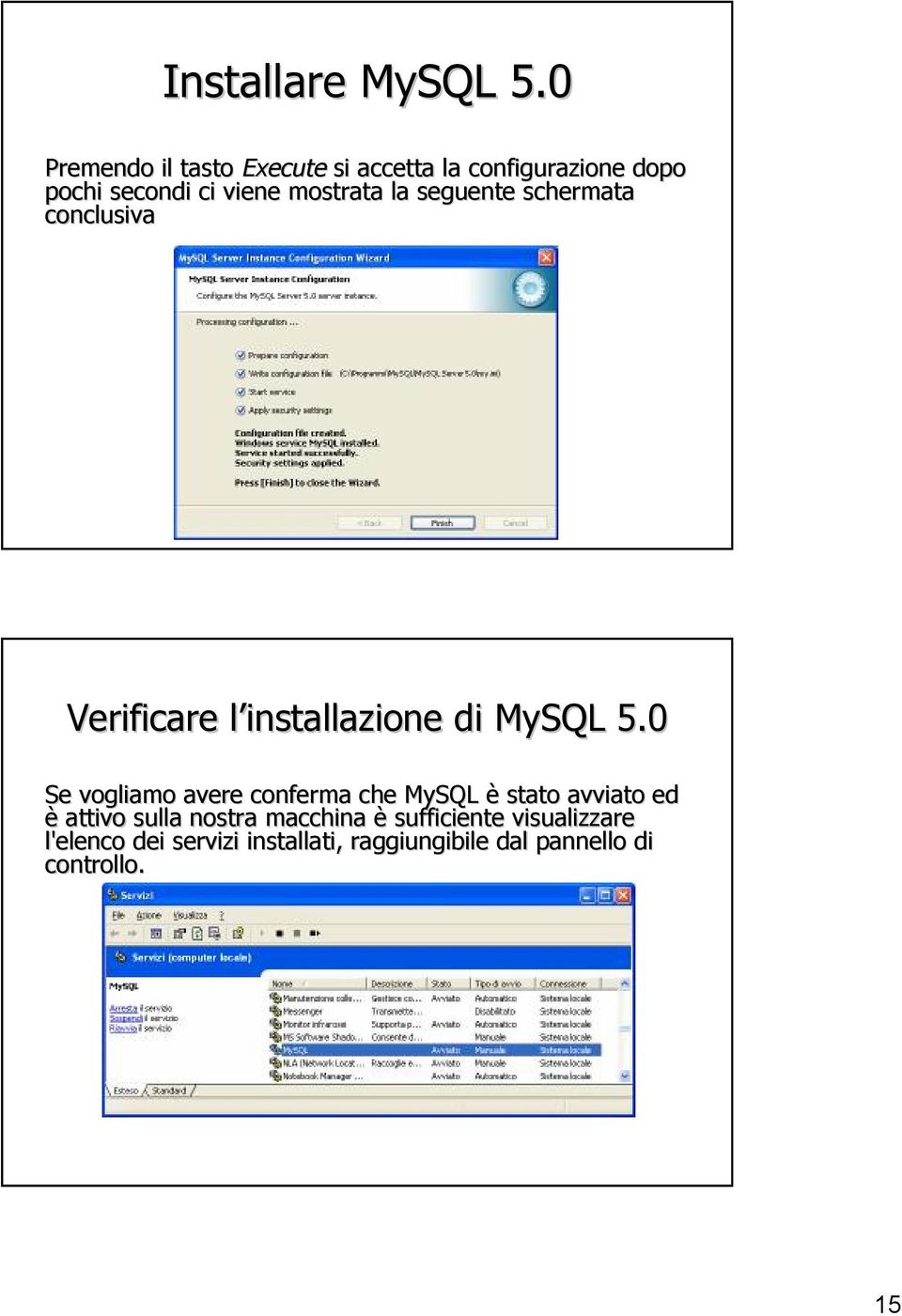 la seguente schermata conclusiva Verificare l installazione di MySQL 5.