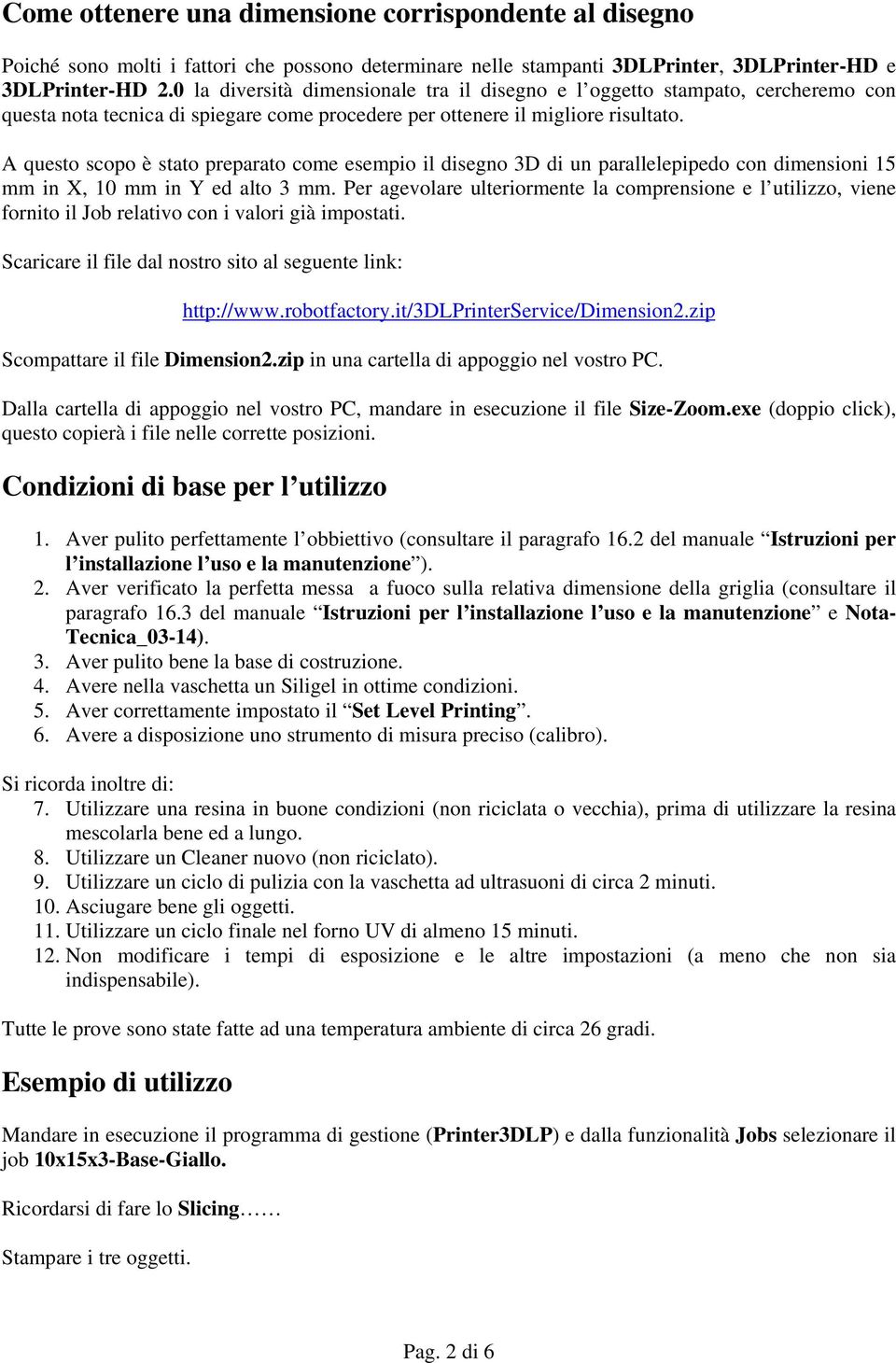 A questo scopo è stato preparato come esempio il disegno 3D di un parallelepipedo con dimensioni 15 mm in X, 10 mm in Y ed alto 3 mm.