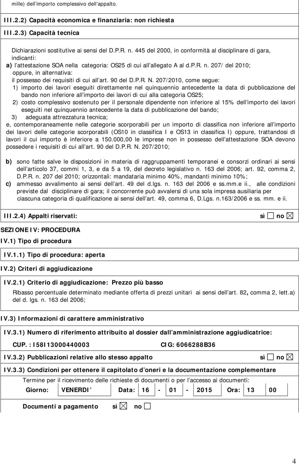 445 del 2000, in conformità al disciplinare di gara, indicanti: a) l attestazione SOA nella categoria: OS25 di cui all allegato A al d.p.r. n. 207/ del 2010; oppure, in alternativa: il possesso dei requisiti di cui all art.