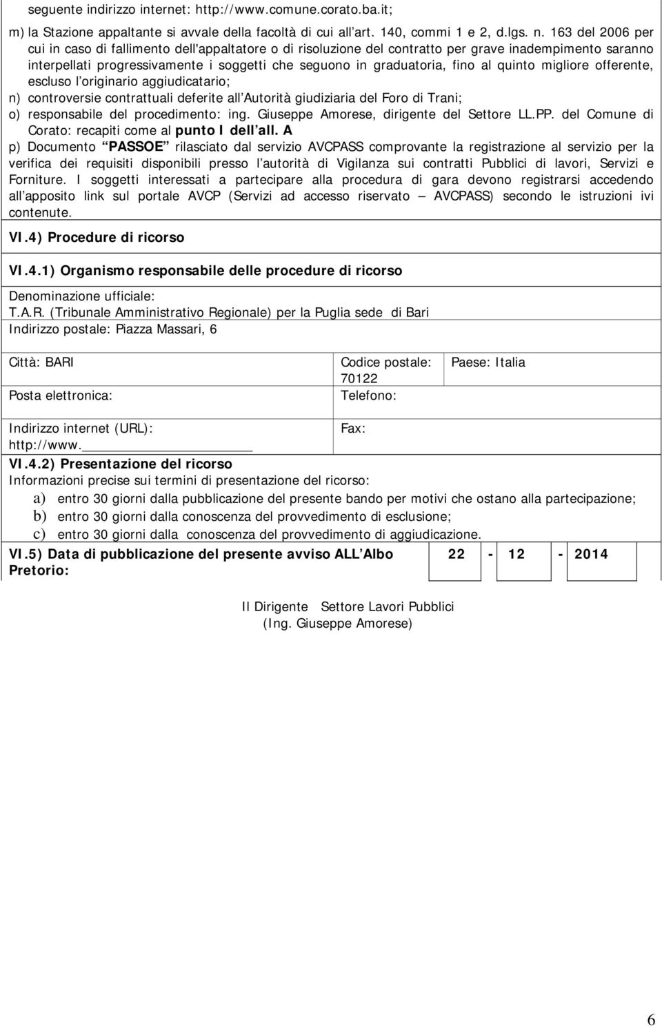 quinto migliore offerente, escluso l originario aggiudicatario; n) controversie contrattuali deferite all Autorità giudiziaria del Foro di Trani; o) responsabile del procedimento: ing.